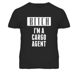 Cargo Agent Bitch I'm A Occupation T Shirt
