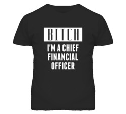 Chief Financial Officer Bitch I'm A Occupation T Shirt