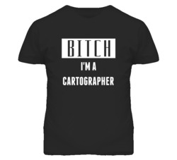 Cartographer Bitch I'm A Occupation T Shirt