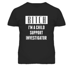 Child Support Investigator Bitch I'm A Occupation T Shirt