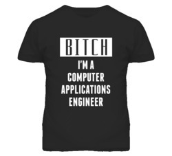 Computer Applications Engineer Bitch I'm A Occupation T Shirt