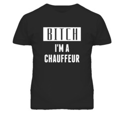 Chauffeur Bitch I'm A Occupation T Shirt