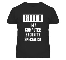 Computer Security Specialist Bitch I'm A Occupation T Shirt