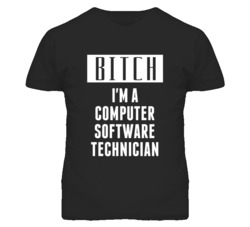 Computer Software Technician Bitch I'm A Occupation T Shirt