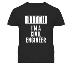 Civil Engineer Bitch I'm A Occupation T Shirt