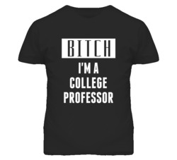 College Professor Bitch I'm A Occupation T Shirt