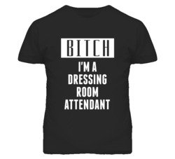 Dressing Room Attendant Bitch I'm A Occupation T Shirt