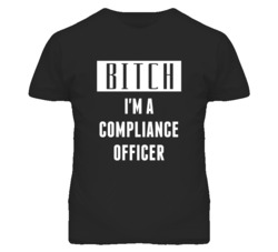 Compliance Officer Bitch I'm A Occupation T Shirt