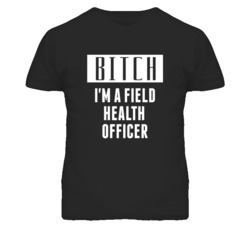 Field Health Officer Bitch I'm A Occupation T Shirt