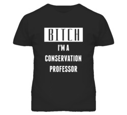 Conservation Professor Bitch I'm A Occupation T Shirt