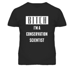 Conservation Scientist Bitch I'm A Occupation T Shirt