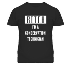 Conservation Technician Bitch I'm A Occupation T Shirt