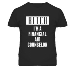 Financial Aid Counselor Bitch I'm A Occupation T Shirt