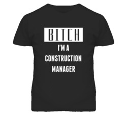 Construction Manager Bitch I'm A Occupation T Shirt