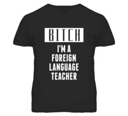 Foreign Language Teacher Bitch I'm A Occupation T Shirt