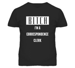 Correspondence Clerk Bitch I'm A Occupation T Shirt