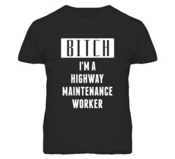 Highway Maintenance Worker Bitch I'm A Occupation T Shirt
