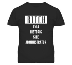 Historic Site Administrator Bitch I'm A Occupation T Shirt