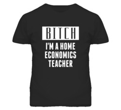 Home Economics Teacher Bitch I'm A Occupation T Shirt