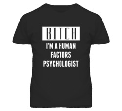 Human Factors Psychologist Bitch I'm A Occupation T Shirt