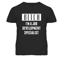 Job Development Specialist Bitch I'm A Occupation T Shirt