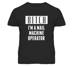 Mail Machine Operator Bitch I'm A Occupation T Shirt