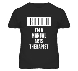 Manual Arts Therapist Bitch I'm A Occupation T Shirt