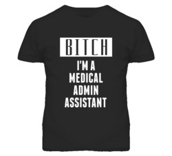 Medical Admin Assistant Bitch I'm A Occupation T Shirt
