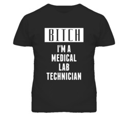 Medical Lab Technician Bitch I'm A Occupation T Shirt
