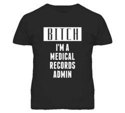 Medical Records Admin Bitch I'm A Occupation T Shirt