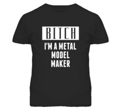 Metal Model Maker Bitch I'm A Occupation T Shirt