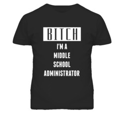 Middle School Administrator Bitch I'm A Occupation T Shirt