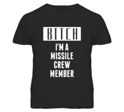 Missile Crew Member Bitch I'm A Occupation T Shirt