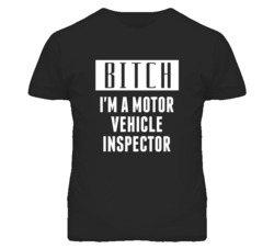 Motor Vehicle Inspector Bitch I'm A Occupation T Shirt