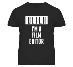 Film Editor Bitch I'm A Occupation T Shirt