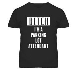Parking Lot Attendant Bitch I'm A Occupation T Shirt