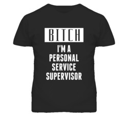 Personal Service Supervisor Bitch I'm A Occupation T Shirt