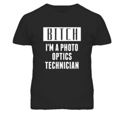 Photo Optics Technician Bitch I'm A Occupation T Shirt