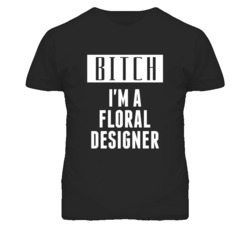 Floral Designer Bitch I'm A Occupation T Shirt
