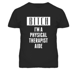Physical Therapist Aide Bitch I'm A Occupation T Shirt