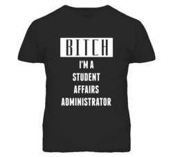 Student Affairs Administrator Bitch I'm A Occupation T Shirt