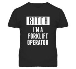 Forklift Operator Bitch I'm A Occupation T Shirt