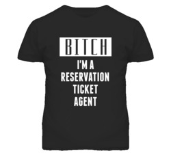 Reservation Ticket Agent Bitch I'm A Occupation T Shirt