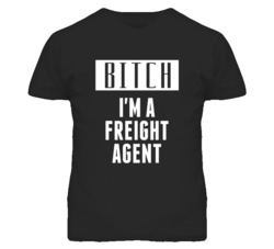 Freight Agent Bitch I'm A Occupation T Shirt