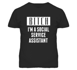 Social Service Assistant Bitch I'm A Occupation T Shirt