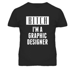 Graphic Designer Bitch I'm A Occupation T Shirt