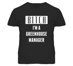 Greenhouse Manager Bitch I'm A Occupation T Shirt