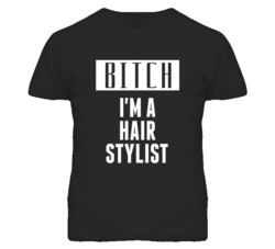 Hair Stylist Bitch I'm A Occupation T Shirt