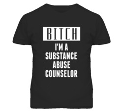 Substance Abuse Counselor Bitch I'm A Occupation T Shirt