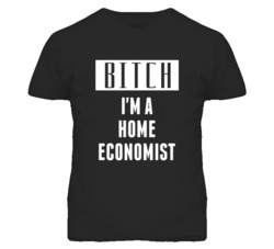 Home Economist Bitch I'm A Occupation T Shirt